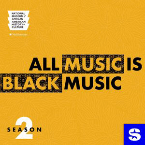 Yellow graphic with text: All Music is Black Music. Top left shows the National Museum of African American History and Culture logo. Bottom left reads Season 2. Listen to the All Music is Black Music Podcast on SiriusXM.