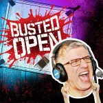 A man wearing glasses and a headset yells enthusiastically; behind him is a splattered red logo that reads BUSTED OPEN on a background resembling a wrestling ring—Listen to the Busted Open podcast on SiriusXM.